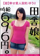 田舎娘、時給696円。【超】幸せ愛人契約 ゆうり 自分の価値をよく解っていない地味カワ素朴ガールが最低賃金でヤラれまくりの中出し。