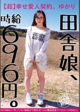 田舎娘、時給696円。【超】幸せ愛人契約。ゆかり 自分の価値をよく解っていない地味カワ素朴ガールが最低賃金でヤラれまくりの中出し。