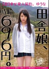 田舎娘、時給696円。【超】幸せ愛人契約。ゆうな 自分の価値をよく解っていない地味カワ素朴ガールが最低賃金でヤラれまくりの中出し。