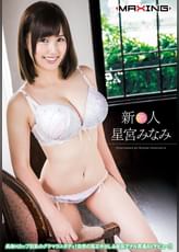 新人 星宮みなみ ～長身Hカップ巨乳のグラマラスボディ！突然の真生中出し&処女アナル貫通AVデビュー！！～