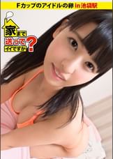 家まで送ってイイですか？ case.07 目指せアイドル！！家族想いのFカップ純情ガール あかねさん 20歳 焼肉屋アルバイト兼アイドルの卵