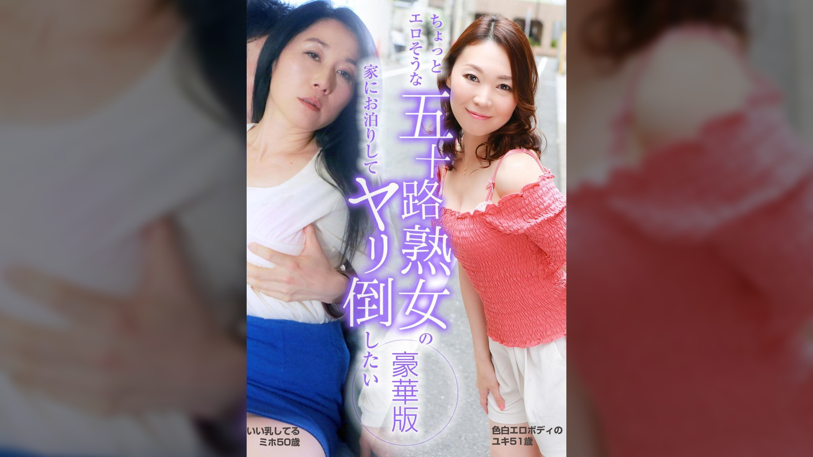 ちょっとエロそうな五十路熟女の家にお泊りしてヤリ倒したい豪華版～色白エロボディのユキ51歳＆いい乳してるミホ50歳