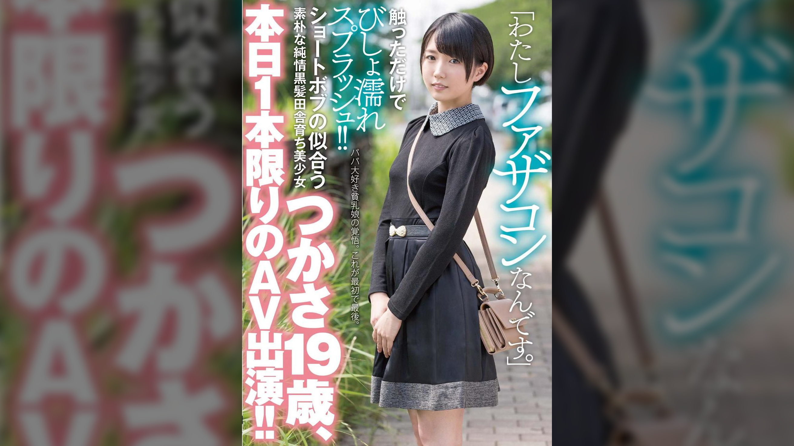 「わたしファザコンなんです。」触っただけでびしょ濡れスプラッシュ！！ショートボブの似合う素朴な純情黒髪田舎育ち美少女つかさ19歳、本日1本限りのAV出演！！ つかさ