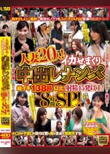 人妻２０人！イカせまくり中出しナンパ　総イキ１３８回以上！射精４５発以上！８時間ＳＰ！