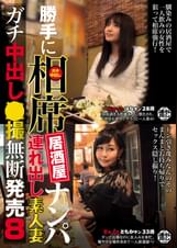 勝手に相席居酒屋ナンパ 連れ出し素人妻 ガチ中出し●撮無断発売 8