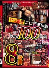 ヤリ過ぎエロ都市伝説 噂の現場!!100連発8時間