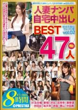 人妻ナンパ自宅中出しBEST vol.02 47人の欲求不満なセレブ人妻が妊娠覚悟で生ハメ中出し！！
