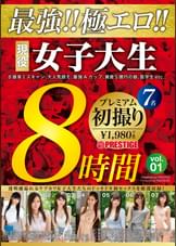 最強!!極エロ!!現役女子大生 プレミアム初撮り８時間 vol.01 透明感溢れるウブカワ女子大生たちのドッキドキ初セックスを厳選収録!
