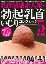 乳首敏感素人娘の勃起乳首いじりコレクション　5時間