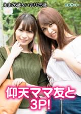 笑顔で3Pしちゃうママ友若妻 えま26歳&いおり25歳