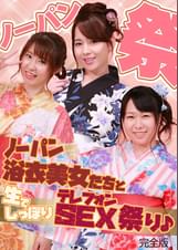 ノーパン浴衣美女たちと生でしっぽりテレフォンSEX祭り♪完全版