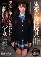 ○○父の性玩具　彼氏との仲を引き裂かれた●●美少女　 松本いちか