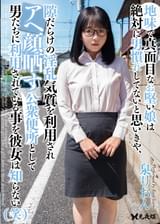 地味で真面目なお堅い娘は絶対に男慣れしてないと思いきや、隙だらけの淫乱気質を利用されアヘ顔晒す公衆便所として男たちに利用されている事を彼女は知らない（笑）　泉りおん