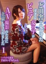 ど田舎で見つけたピュアすぎる女の子がＡＶ撮影のために上京してくれました（1）～バック大好きドＭのいずみちゃん