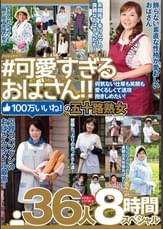 ＃可愛すぎるおばさん　何気ない仕草も笑顔も愛くるしくて速攻抱きしめたい！100万いいね！の五十路熟女　３６人８時間スペシャル