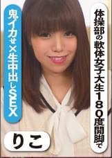 体操部の軟体女子大生180度開脚で鬼イカせ×生中出しSEX　りこ