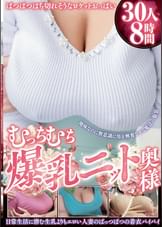 ぱつぱつはち切れそうなロケットおっぱい むっちむち爆乳ニット奥様 30人8時間