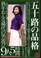 五十路の品格　熟年おんな　９人　稀代の男遊び　５時間　五十路ゆえ女性としての品格を・・　ハレンチしたくとも自慰をしつつ辛抱してきた・・