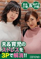 夫＆育児のストレスを3Pで解消！　あずさ29歳＆まほ27歳