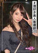 なみ(23)　素人ホイホイZ・素人・看護師・美人・酒　美少女/美乳/色白/顔射/ハメ撮り/