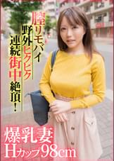爆乳妻Ｈカップ９８ｃｍ膣リモバイ野外ピクピク連続街中絶頂！