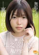 無垢でうぶ…そんなイメージを抱いたあなたは裏切られる 新人 二之宮りえな AVデビュー