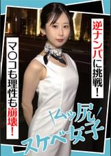 ムッ尻スケベ女子　　逆ナンパに挑戦！　マ〇コも理性も崩壊！
