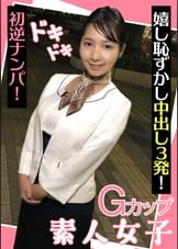 Gカップ素人女子 ドキドキ初逆ナンパ! 嬉し恥ずかし中出し3発!