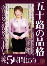 五十路の品格　二度目の女ざかり８人の中出し男遊び　５時間１５分　五十路ゆえ女性としての品格を・・　ハレンチしたくとも耐え、辛抱してきた・・　熟年おんなの本気汁！