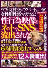 ラブホでの性交やアパートの一室、女性用性感マッサなど性行為映像をネットやSNSに流出された人妻やOL、主婦など素人女性たち本気の●撮生セックス映像ドキュメント！6時間裏流出スペシャル！