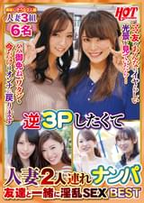 逆3Pしたくて人妻2人連れナンパ 友達と一緒に淫乱SEX Best2 6名