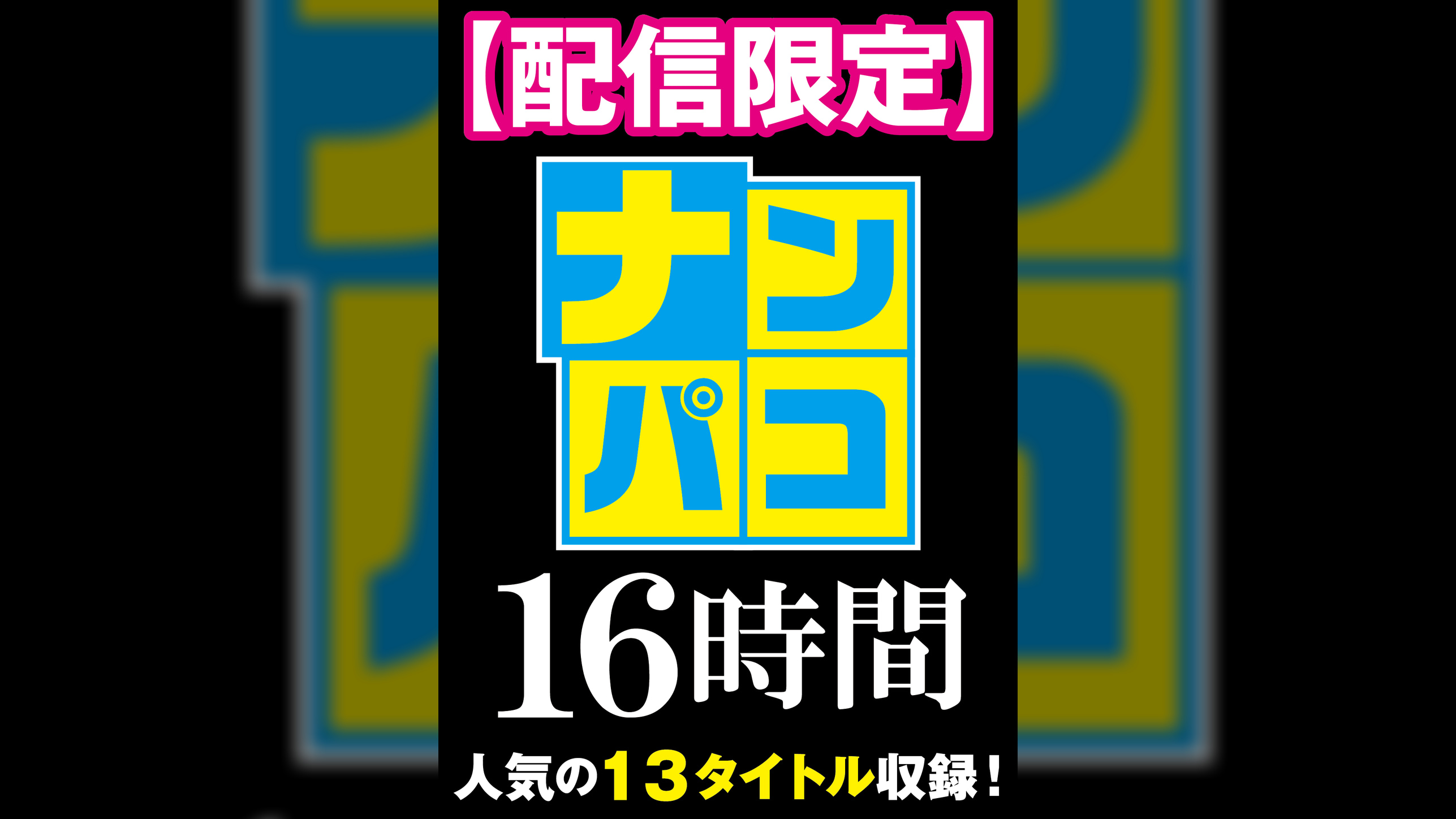【配信限定】ナンパコ16時間 スケベ女子13名収録