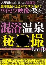 人里離れた山奥にある温泉宿　混浴風呂に仕込んだカメラが捉えた○○○○映像の数々　混浴風呂?●撮 Part３