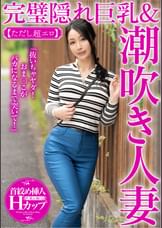 「抜いちゃヤダ！おま〇こがバカになるまで突いて!」完璧隠れ巨乳＆潮吹き人妻 紗英さん【ただし超エロ】