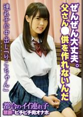 ぜんぜん大丈夫。父さん●供を作れないんだ 連れ子に中出し「りこちゃん」