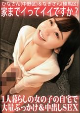 家までイってイイですか？１人暮らしの女の子の自宅で大量ぶっかけ＆中出しＳＥＸ/ひなさん(中野区)＆なぎさん(練馬区)