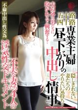 五十路四十路　専業主婦　昼下がりの中出し情事　不実な妻たち４人の浮気性交ドキュメント