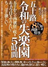 五十路　令和の失楽園５時間　五十からの肉欲狂い咲き　あぁ、今日もやりたい・・ち〇ぽが欲しい・・五十路妻８人の肉欲情事