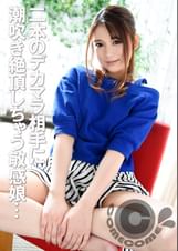 「3Pの経験って、ありますか!?」　二本のデカマラ相手に潮吹き絶頂しちゃう敏感娘
