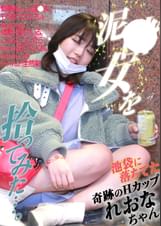 泥●女を拾ってみた…。池袋に落ちてた奇跡のＨカップ・れおなちゃん