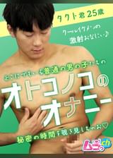 オトコノコのオナニー　タクト君25歳