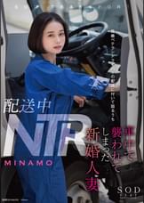 配送中NTR　既婚ベテランドライバーの配送に付いて回るうち車中で●われてしまった新婚人妻 MINAMO