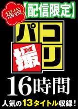 【福袋】パコ撮り16時間3 女●●生13名収録【配信限定】