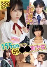 ちいさくて超絶カワイイ 155cm以下の●●美少女5名厳選！夢のような詰め合わせ329分！巨乳も日焼け跡もイチャラブも中出しも催●●もぜ～んぶ愛してみる？