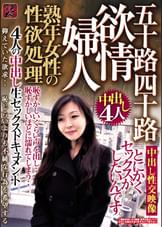 熟年女性の性欲処理　欲情婦人　五十路四十路　４人の中出し生セックスドキュメント