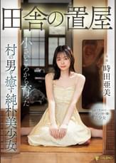 田舎の置屋 小さいころから育った村の男を癒す純朴美少女 時田亜美