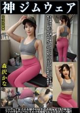 森沢かな　神ジムウェア　美意識高いジム通いお嬢さんやSNSインフルエンサーのジムウェア姿‼我々と住む世界が違う高嶺女子の美尻や恥丘やジョリワキを接写で堪能‼ジム女子の太腿や尻や着衣放尿までも‼身体にフィットするウェアのシルエットを超接写完全着衣でハメ撮り