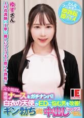 完全顔出し現役ナースをガチナンパ！白衣の天使がEDに悩む男を改善！ギン勃ちしたら喜んで中出しセックスまでさせてくれました！ 　白川ゆず