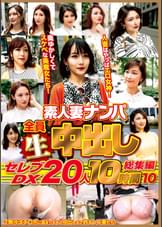 素人妻ナンパ全員生中出しセレブＤＸ　２０人　１０時間総集編　１０