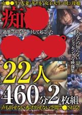 痴●が過激にエスカレートして起こった●●●22人460分２枚組